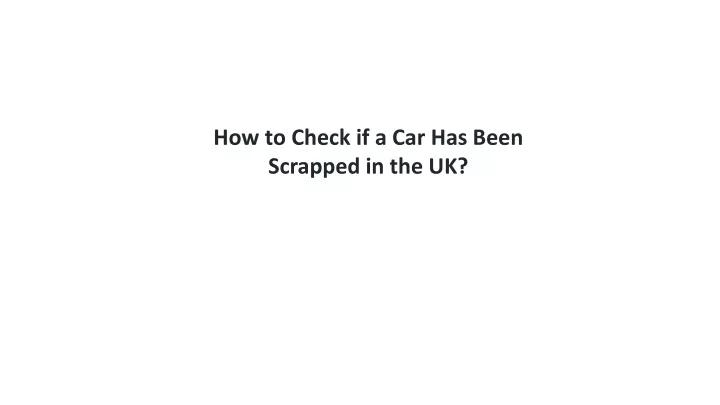 how to check if a car has been scrapped in the uk