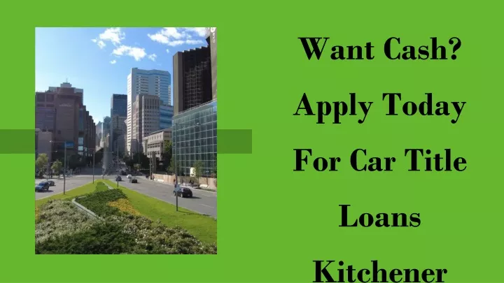 want cash apply today for car title loans