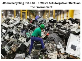 Attero Recycling Pvt. Ltd. - E-Waste & its Negative Effects on the Environment