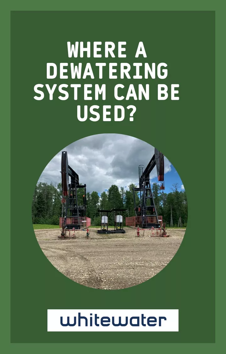 where a dewatering system can be used