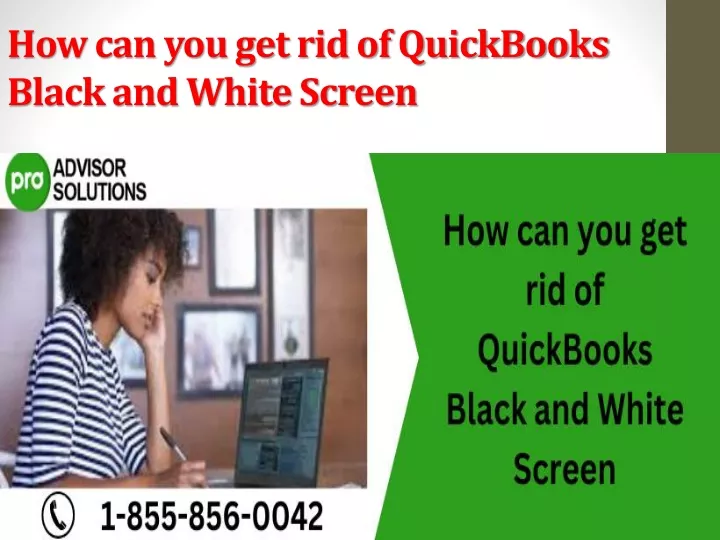 how can you get rid of quickbooks black and white screen