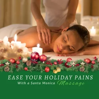 Ease Your Holiday Pains with a Santa Monica Massage