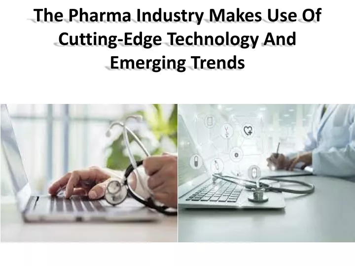 the pharma industry makes use of cutting edge technology and emerging trends