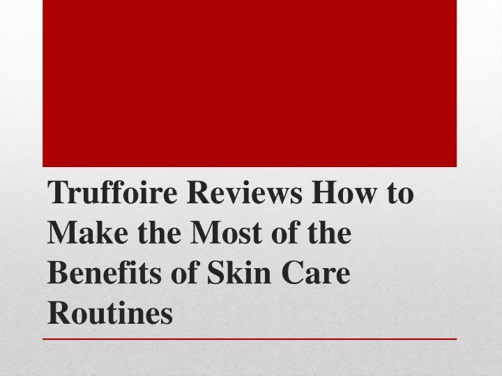 truffoire reviews how to make the most of the benefits of skin care routines