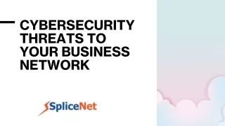 CYBERSECURITY THREATS TO YOUR BUSINESS NETWORK_