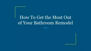 how to get the most out of your bathroom remodel