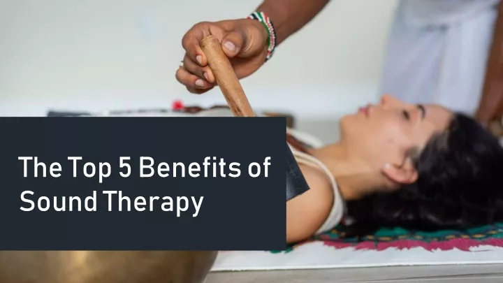 the top 5 benefits of sound therapy