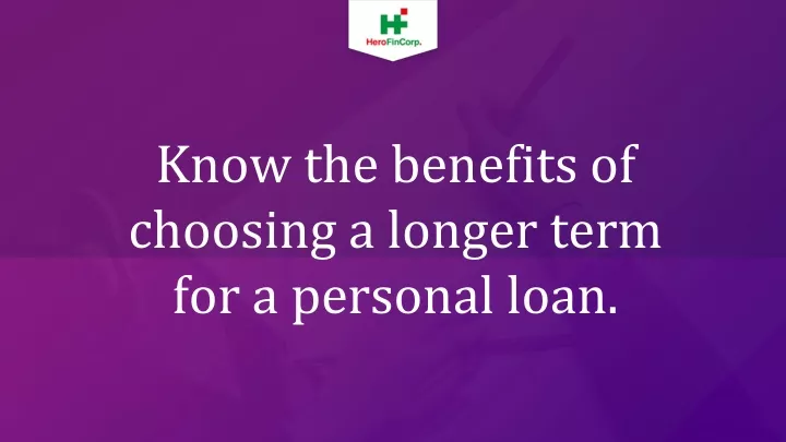 know the benefits of choosing a longer term for a personal loan