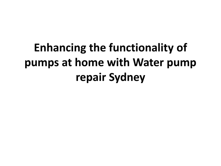 enhancing the functionality of pumps at home with water pump repair sydney