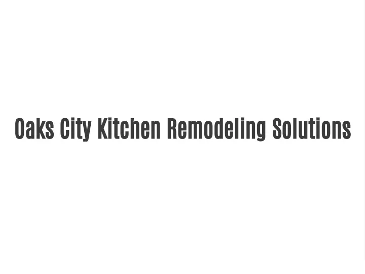 oaks city kitchen remodeling solutions