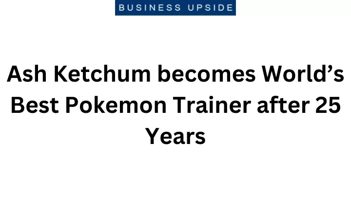 ash ketchum becomes world s best pokemon trainer