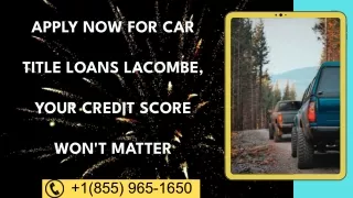 Apply now for Car Title Loans Lacombe, your credit score won't matter