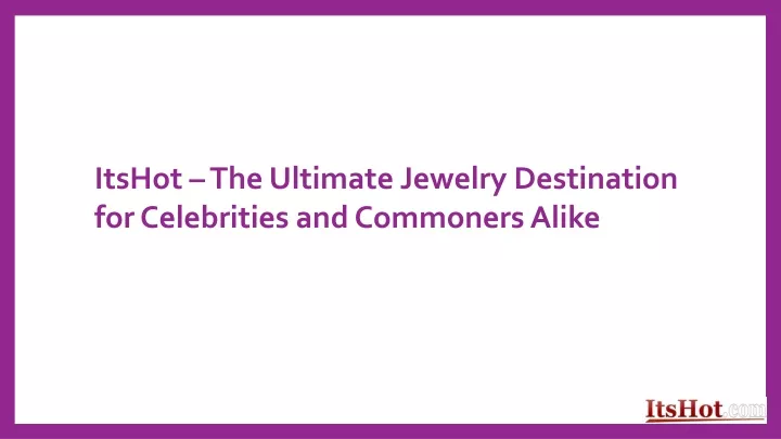itshot the ultimate jewelry destination