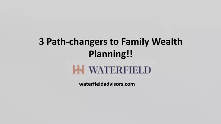 3 path changers to family wealth planning