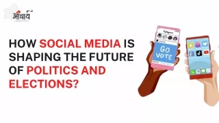 How Social Media is shaping the future of Politics and Elections