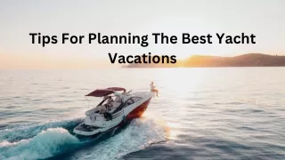 Tips For Planning The Best Yacht Vacations