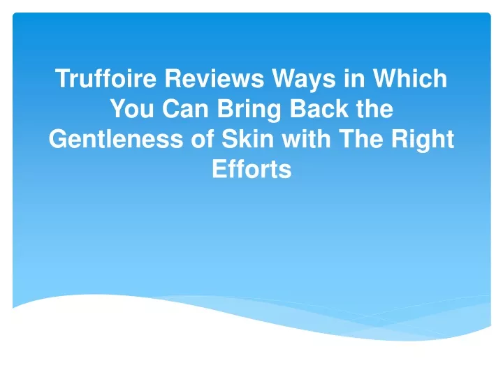 truffoire reviews ways in which you can bring back the gentleness of skin with the right efforts