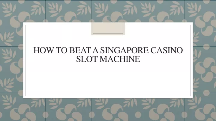 how to beat a singapore casino slot machine