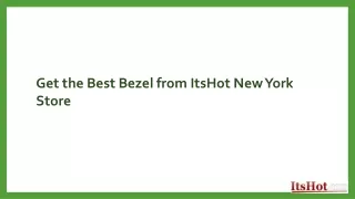 Get the Best Bezel from ItsHot New York Store