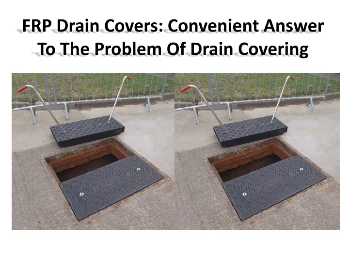 frp drain covers convenient answer to the problem of drain covering