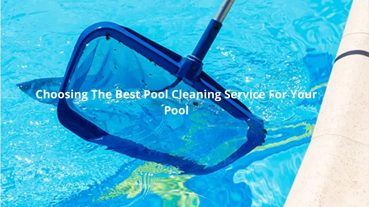 choosing the best pool cleaning service for your