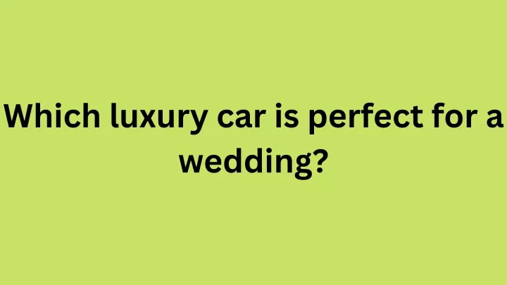 which luxury car is perfect for a wedding