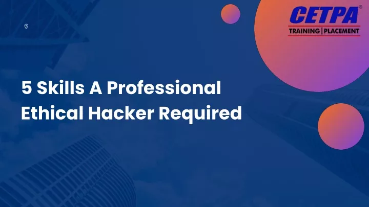 5 skills a professional ethical hacker required