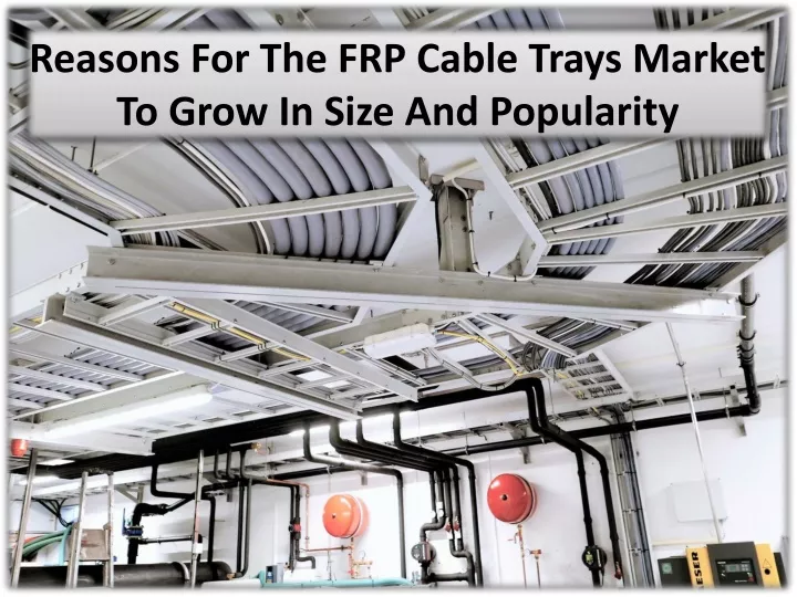 reasons for the frp cable trays market to grow in size and popularity
