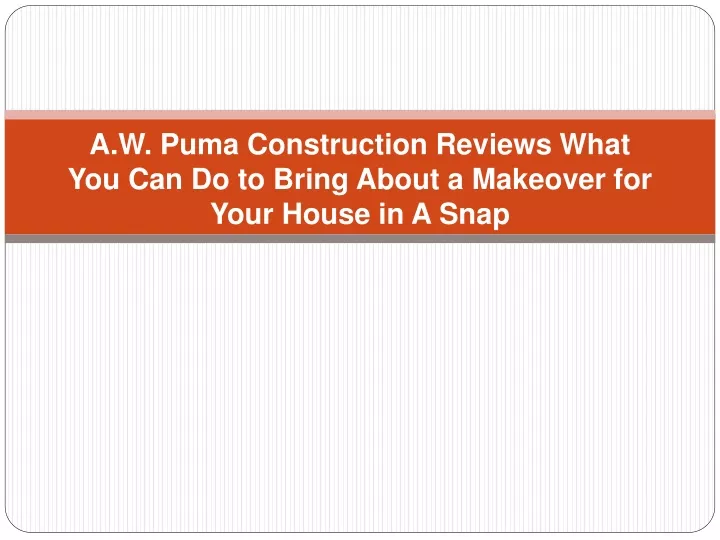a w puma construction reviews what you can do to bring about a makeover for your house in a snap