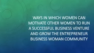 Ways in Which Women Can Motivate Other Women to Run a Successful Business Venture and Grow the Entrepreneur Business Wom