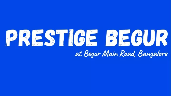 prestige begur at begur main road bangalore