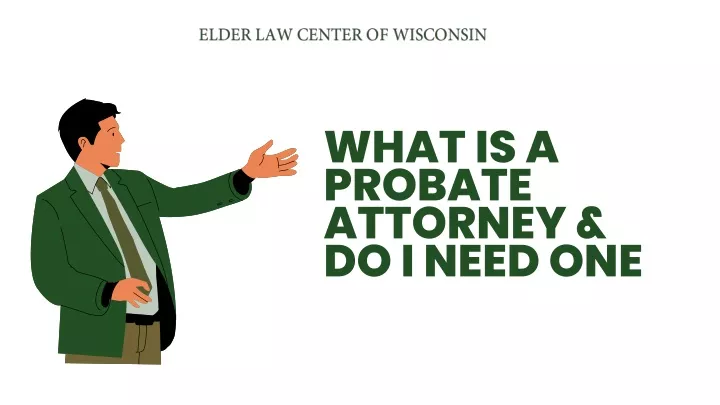 what is a probate attorney do i need one