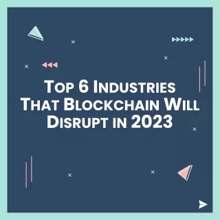 Top 6 Industries That Blockchain Will Disrupt in 2023 - QSS Technosoft