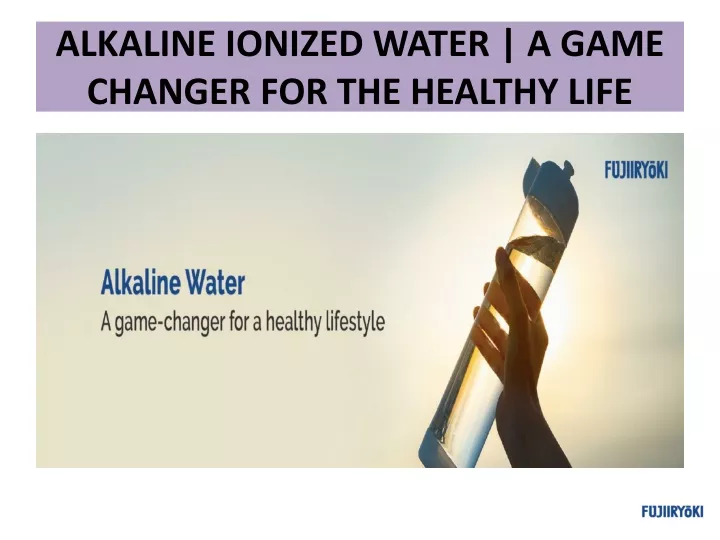 alkaline ionized water a game changer for the healthy life