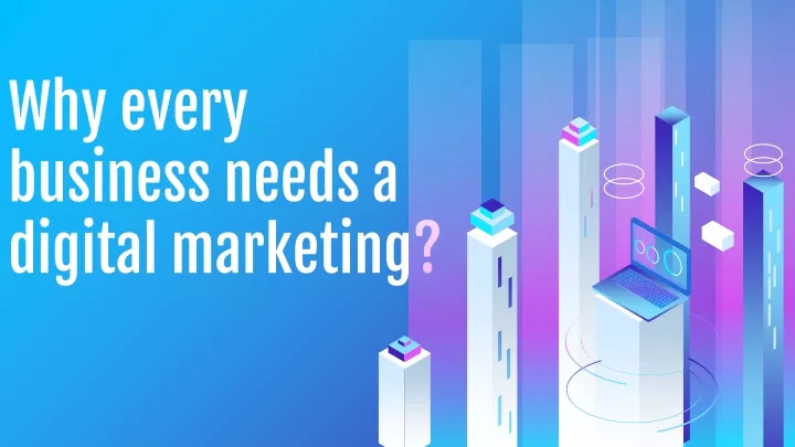 why every business needs a digital marketing