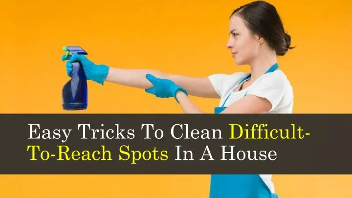 easy tricks to clean difficult to reach spots in a house