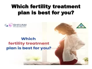 Which fertility treatment plan is best for you
