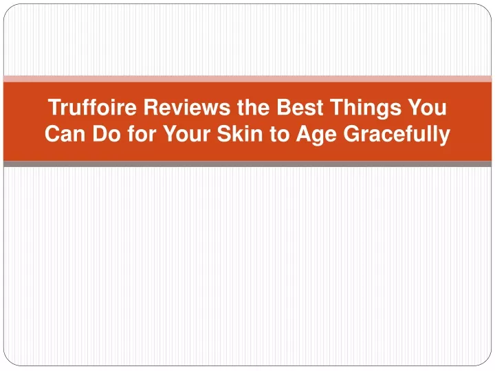 truffoire reviews the best things you can do for your skin to age gracefully