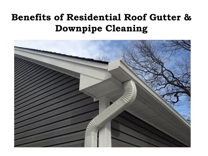 benefits of residential roof gutter downpipe cleaning