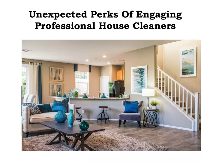 unexpected perks of engaging professional house cleaners