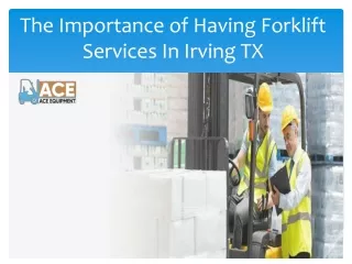 The Importance of Having Forklift Services In Irving TX