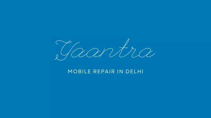 yaantra mobile repair in delhi