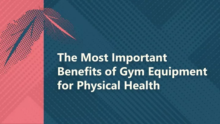 the most important benefits of gym equipment for physical health
