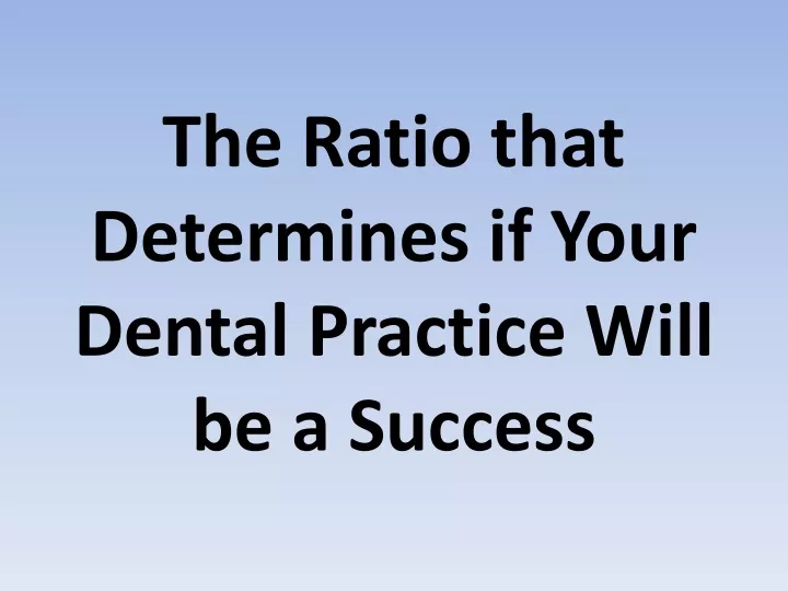 the ratio that determines if your dental practice will be a success