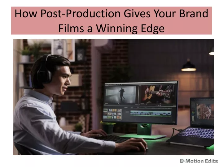 how post production gives your brand films a winning edge