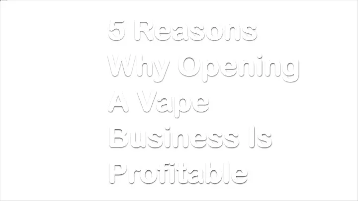 5 reasons why opening a vape business