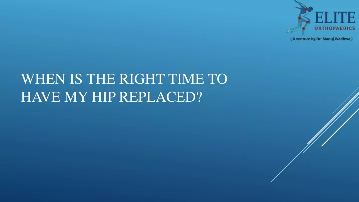 when is the right time to have my hip replaced