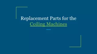 Replacement Parts for the Coiling Machines
