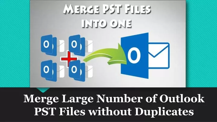 merge large number of outlook pst files without