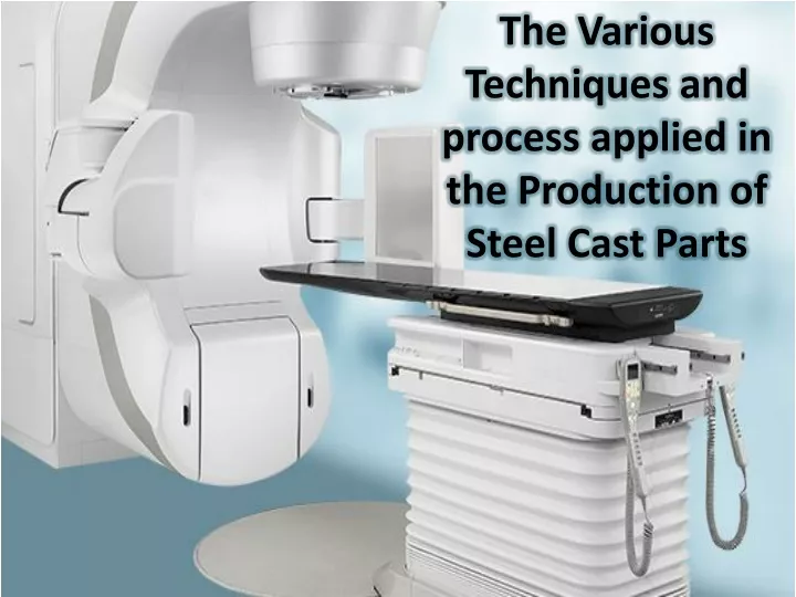 the various techniques and process applied in the production of steel cast parts